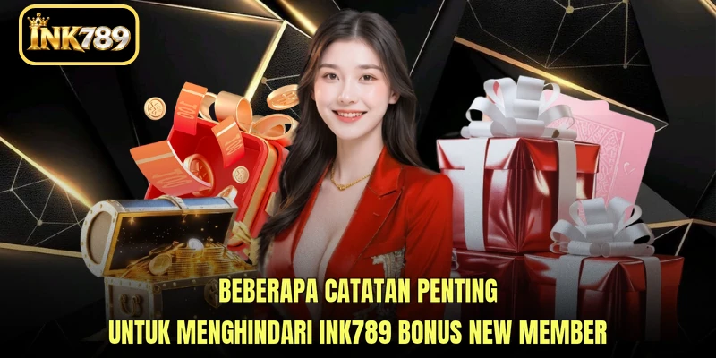 Beberapa catatan penting untuk menghindari INK789 Bonus New Member