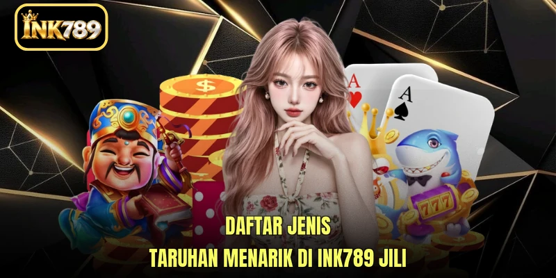 Daftar jenis taruhan menarik di INK789 JILI