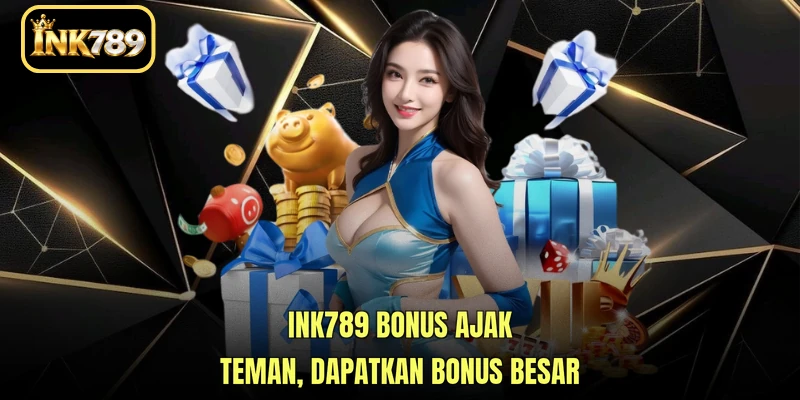 INK789 Bonus ajak teman, dapatkan bonus besar