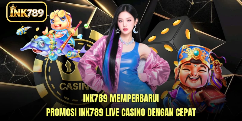 INK789 memperbarui promosi INK789 Live Casino dengan cepat