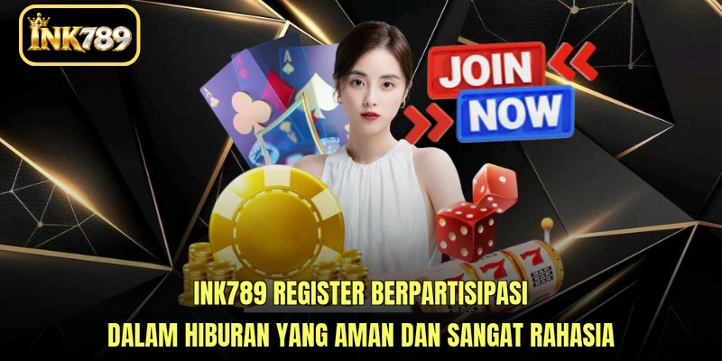 INK789 Register berpartisipasi dalam hiburan yang aman dan sangat rahasia