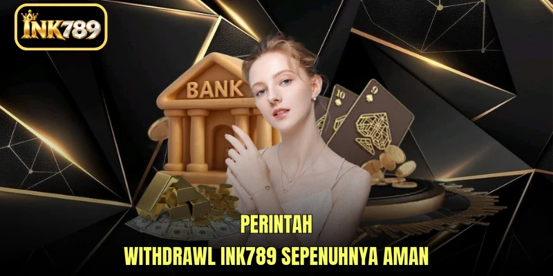 Perintah Withdrawal INK789 sepenuhnya aman