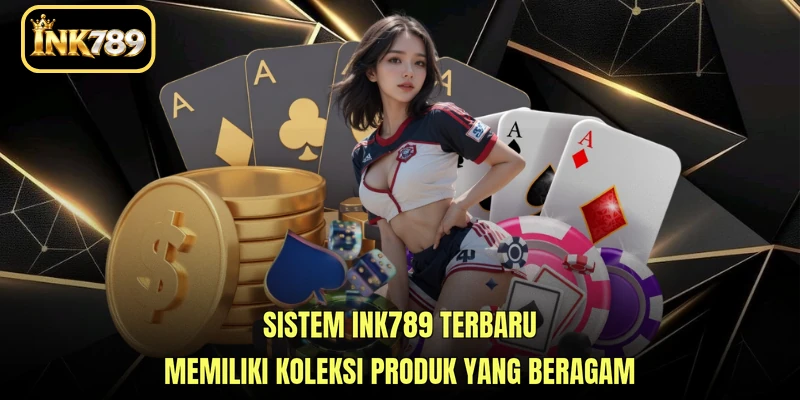 Sistem INK789 terbaru memiliki koleksi produk yang beragam