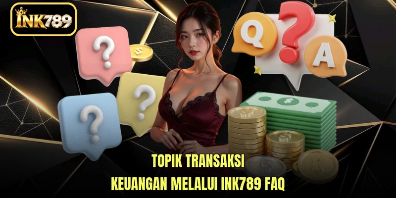 Topik transaksi keuangan melalui INK789 FAQ
